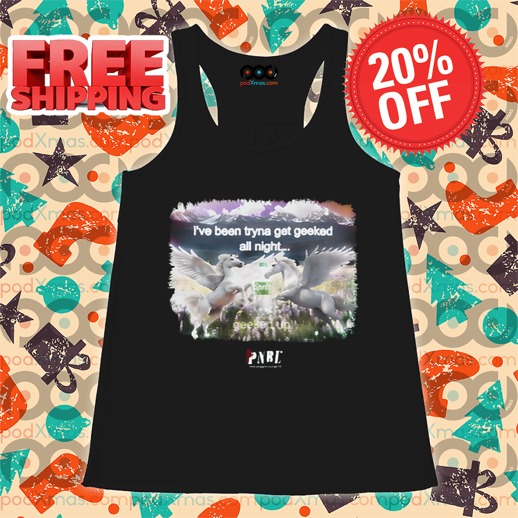 Pony I've Been Tryna Get Geeked All Night Shirt