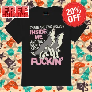 There Are Two Wolves Inside Of Me And They Won't Stop Fuckin' 2024 Shirt