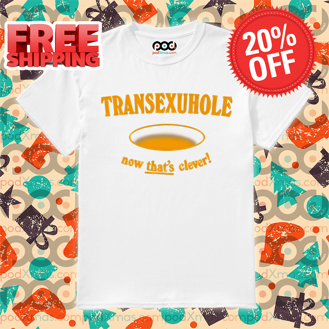 Transexuhole Now That's Clever 2024 Shirt