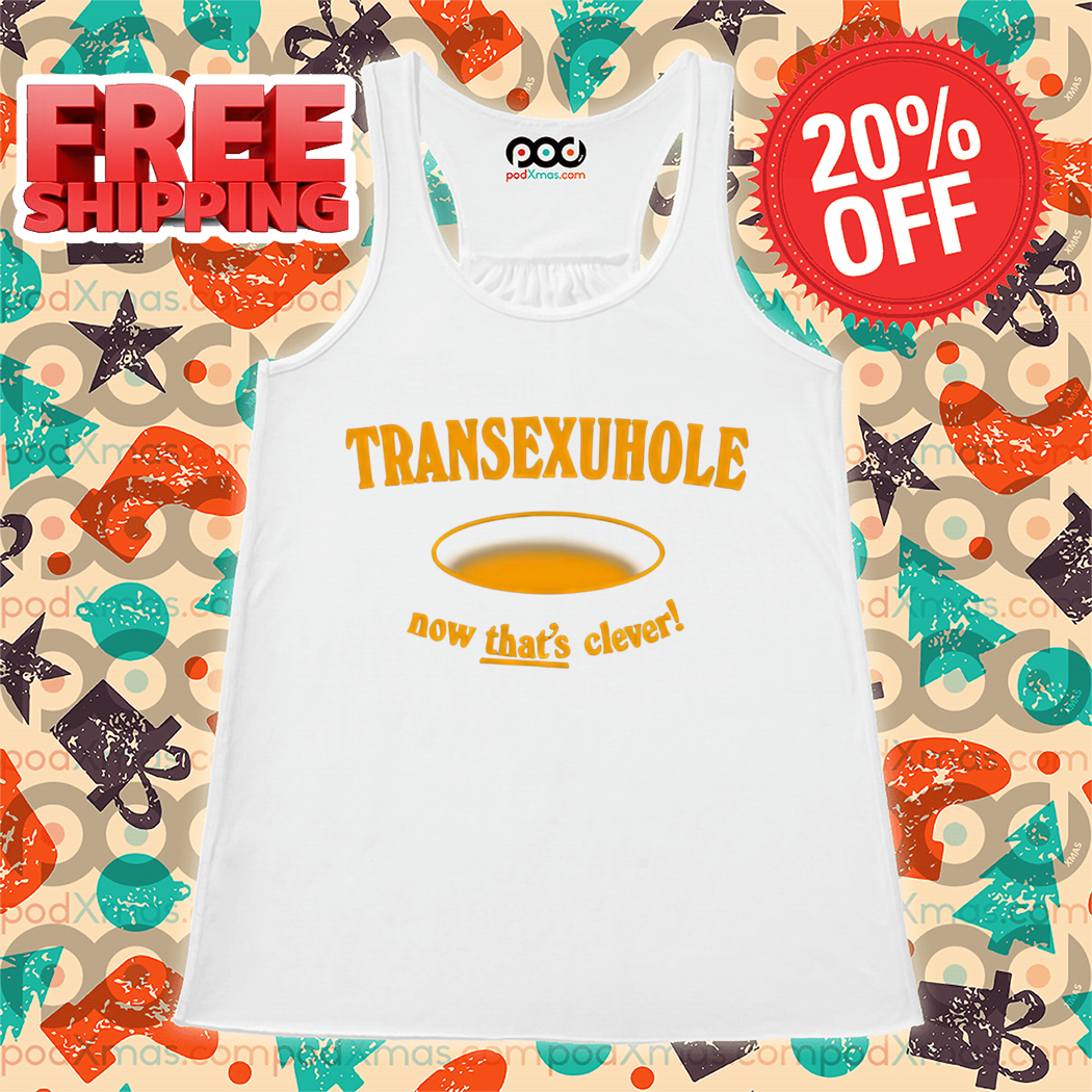 Transexuhole Now That's Clever 2024 Shirt