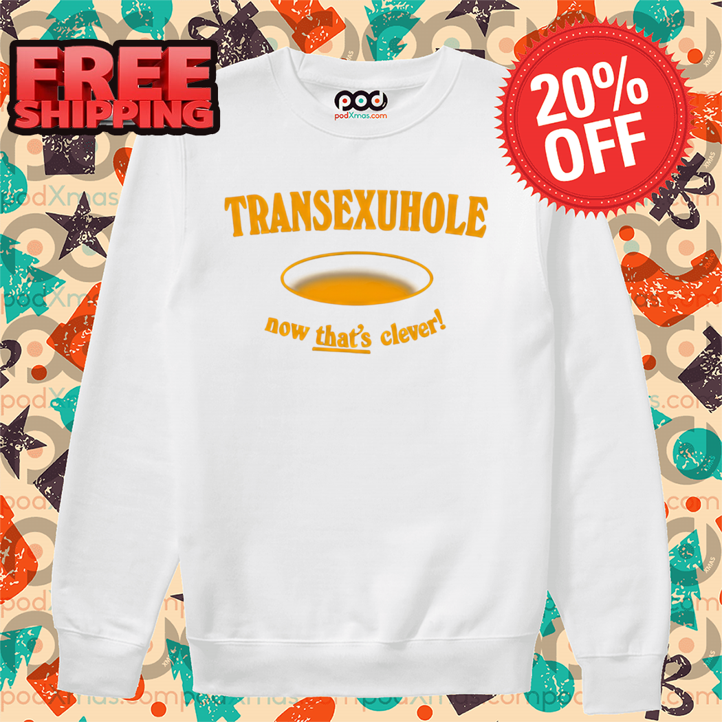 Transexuhole Now That's Clever 2024 Shirt