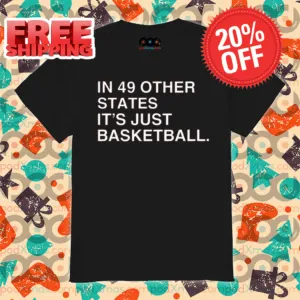 In 49 Other States It's Just Basketball Shirt