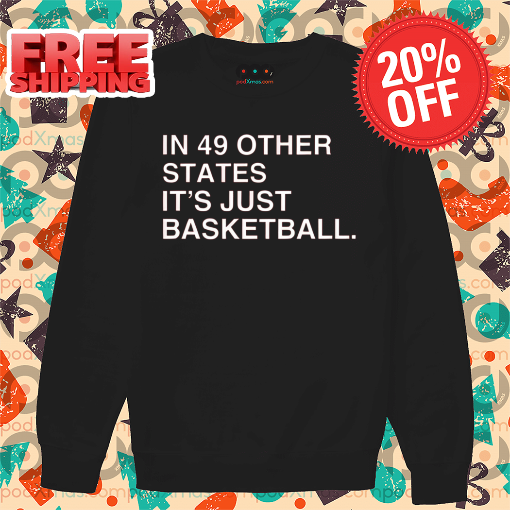 In 49 Other States It's Just Basketball Shirt
