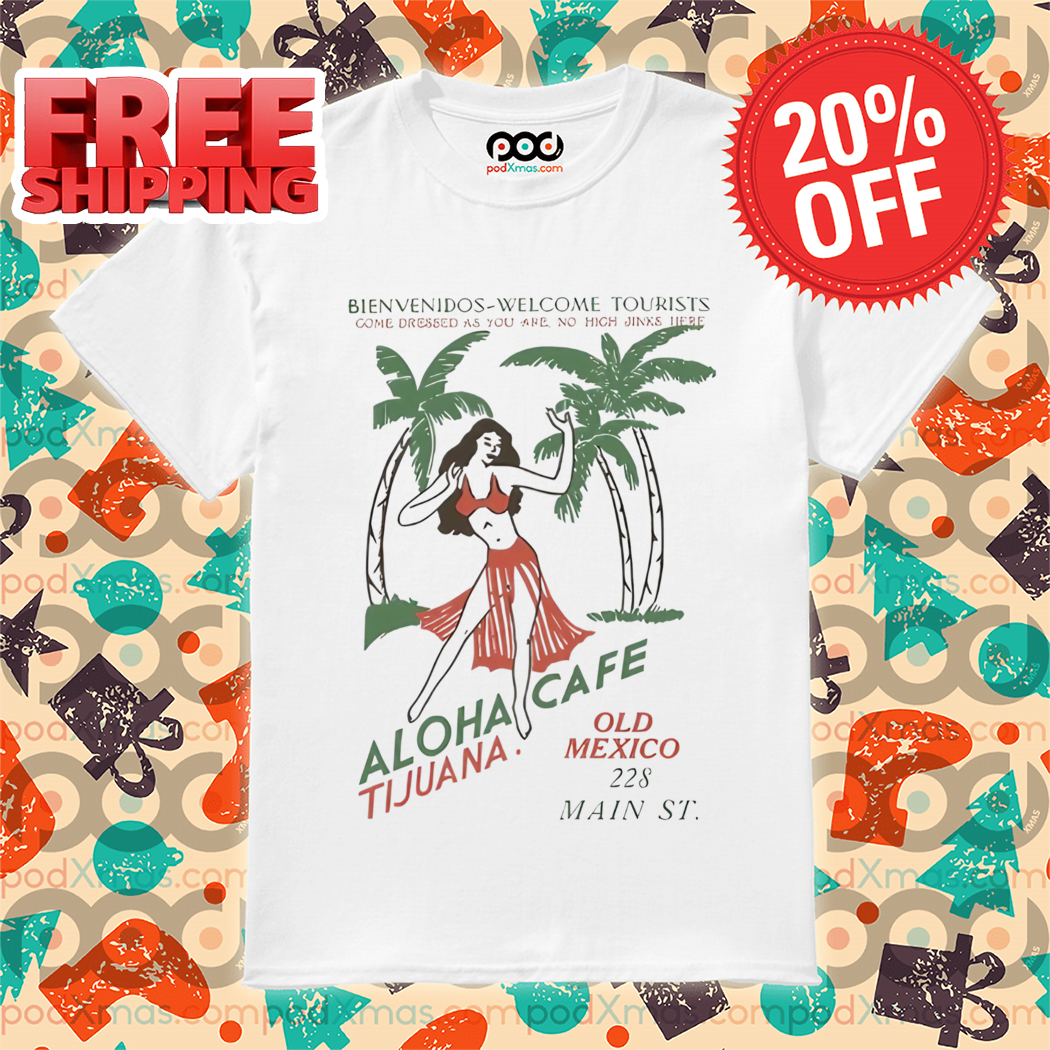 Sexy Lady Bienvenidos Welcome Tourists Aloha Cafe Tijuana Old Mexico Shirt