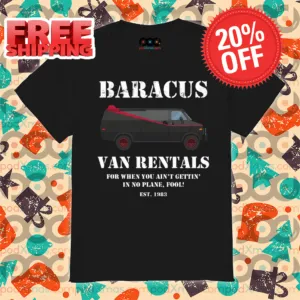 Baracus Van Rentals For When You Ain't Gettin' In No Plane Fool Shirt
