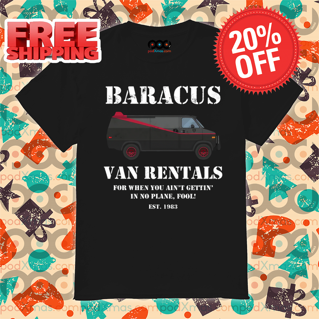 Baracus Van Rentals For When You Ain't Gettin' In No Plane Fool Shirt