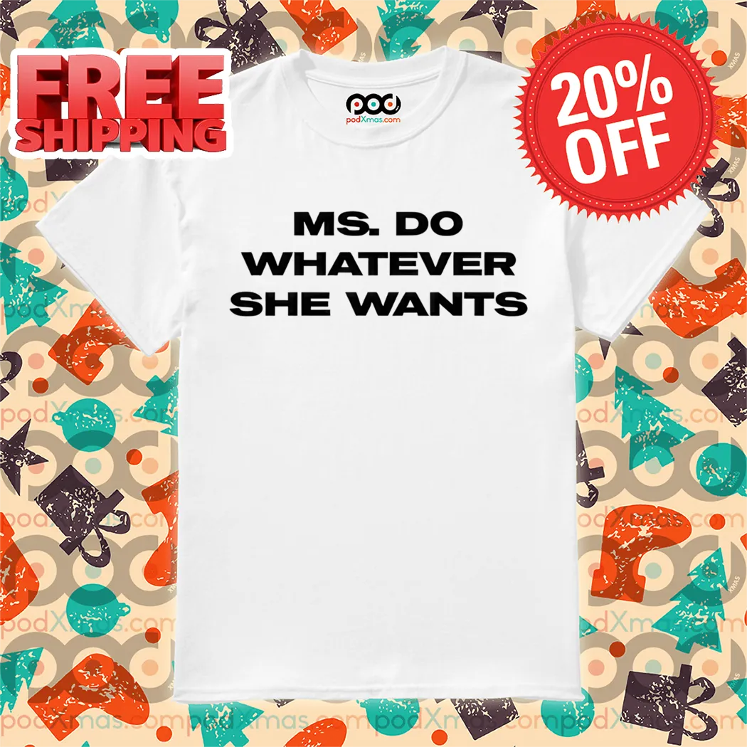 Ms. Do Whatever She Wants Shirt