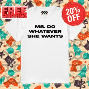 Ms. Do Whatever She Wants Shirt