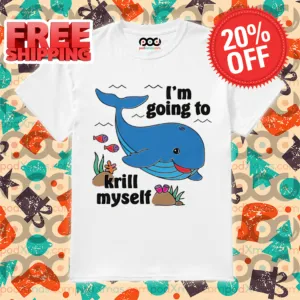 Whale I'm Going To Krill Myself 2024 Shirt