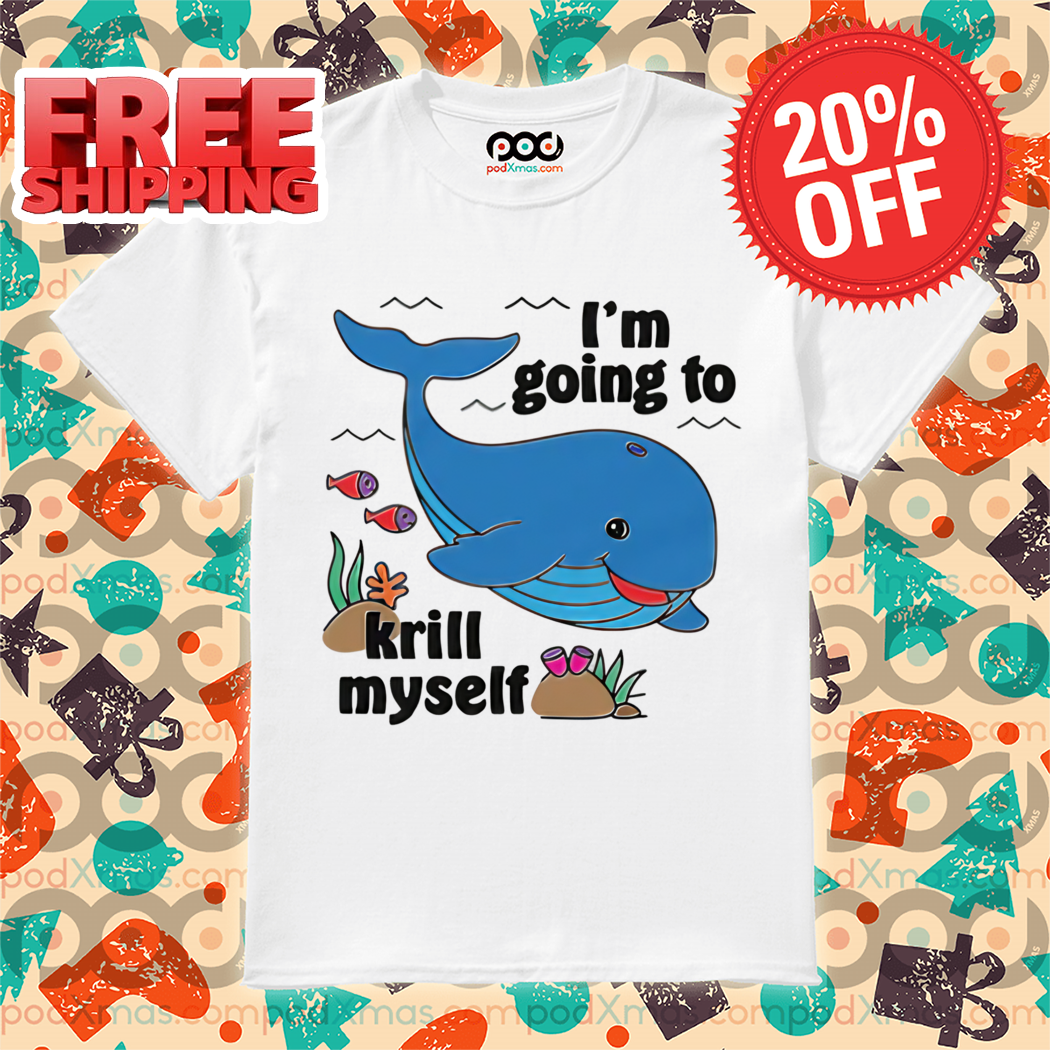 Whale I'm Going To Krill Myself 2024 Shirt