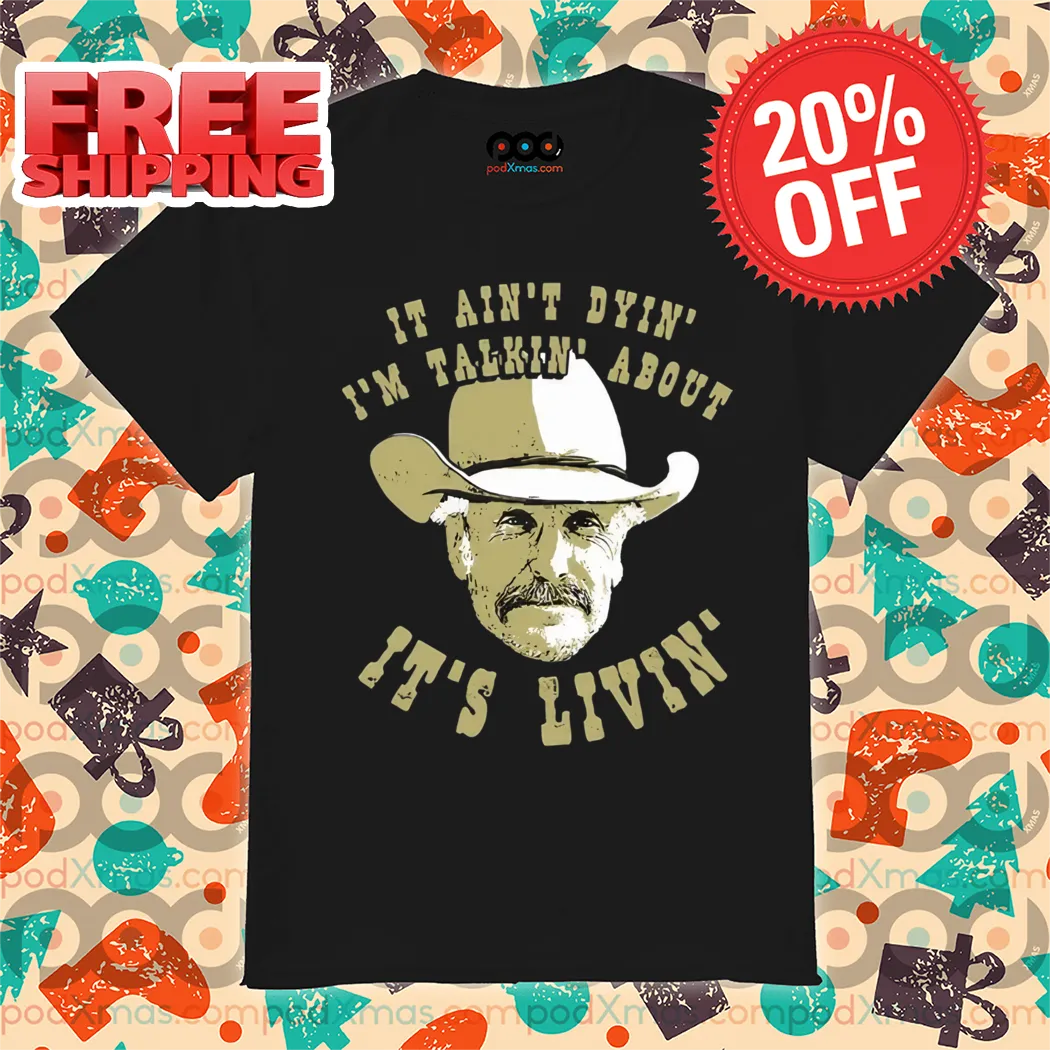 It Ain't Dyin' I'm Talkin' About It's Livin' Vintage 2024 Shirt