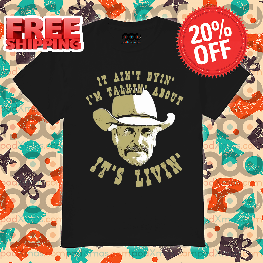 It Ain't Dyin' I'm Talkin' About It's Livin' Vintage 2024 Shirt