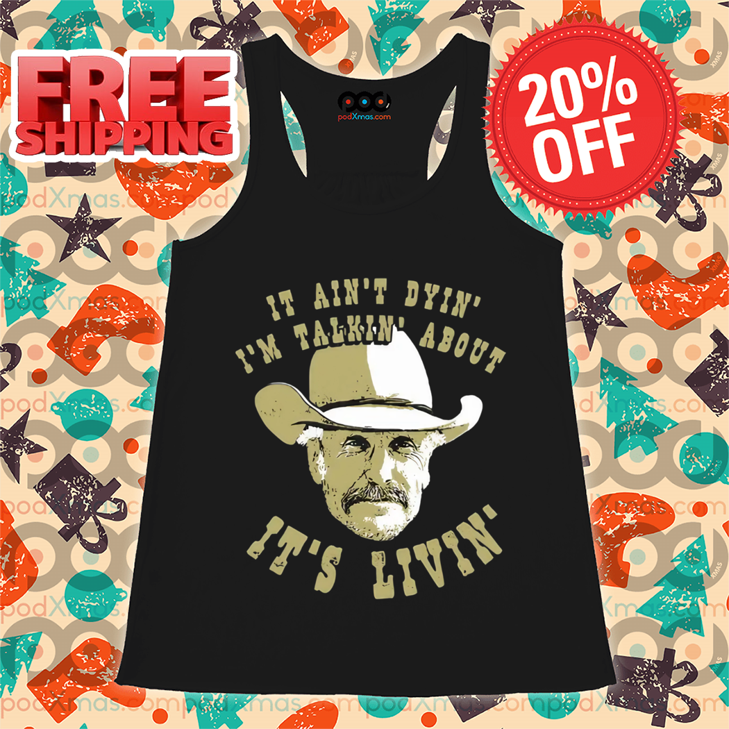 It Ain't Dyin' I'm Talkin' About It's Livin' Vintage 2024 Shirt