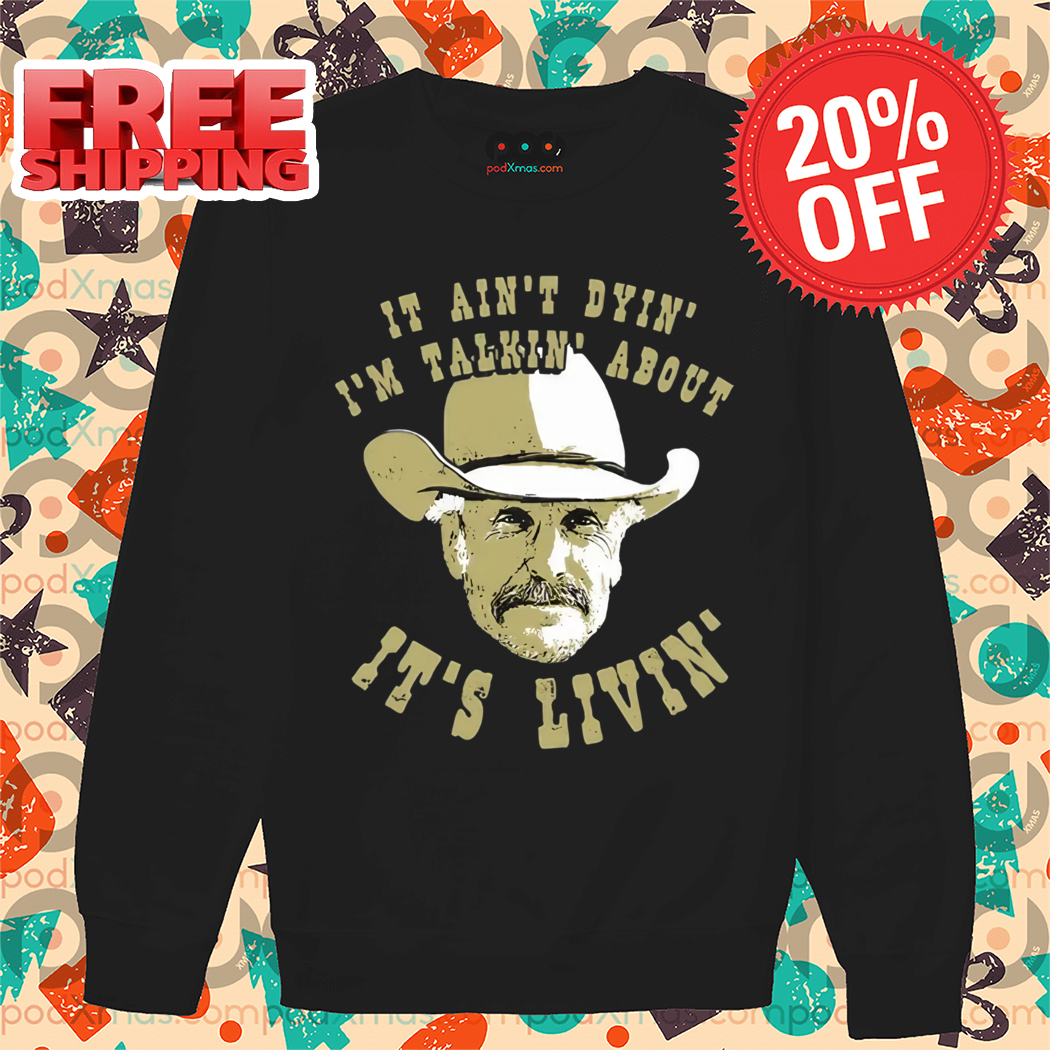 It Ain't Dyin' I'm Talkin' About It's Livin' Vintage 2024 Shirt