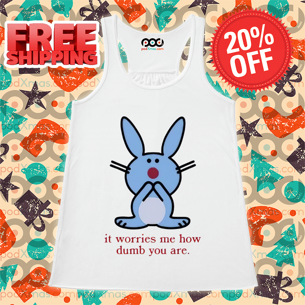 Bunny It Worries Me How Dumb You Are 2024 Shirt