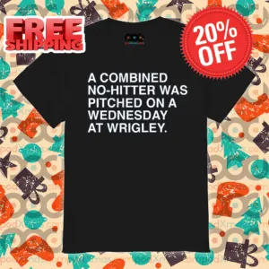 A Combined No Hitter Was Pitched On A Wednesday At Wrigley 2024 Shirt