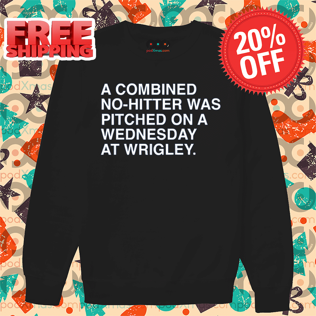A Combined No Hitter Was Pitched On A Wednesday At Wrigley 2024 Shirt