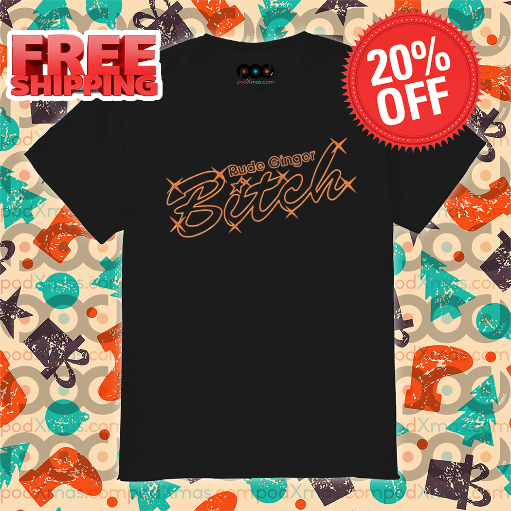 Rude Ginger Bitch Shirt