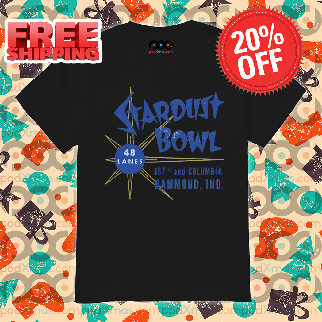Stardust Bowl 48 Lanes 167th And Columbia Hammond Ind 2024 Shirt