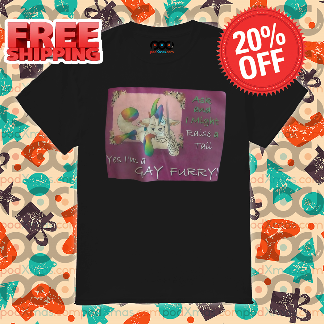 Ask And I Might Raise A Tail Yes I'm A Gay Furry Shirt