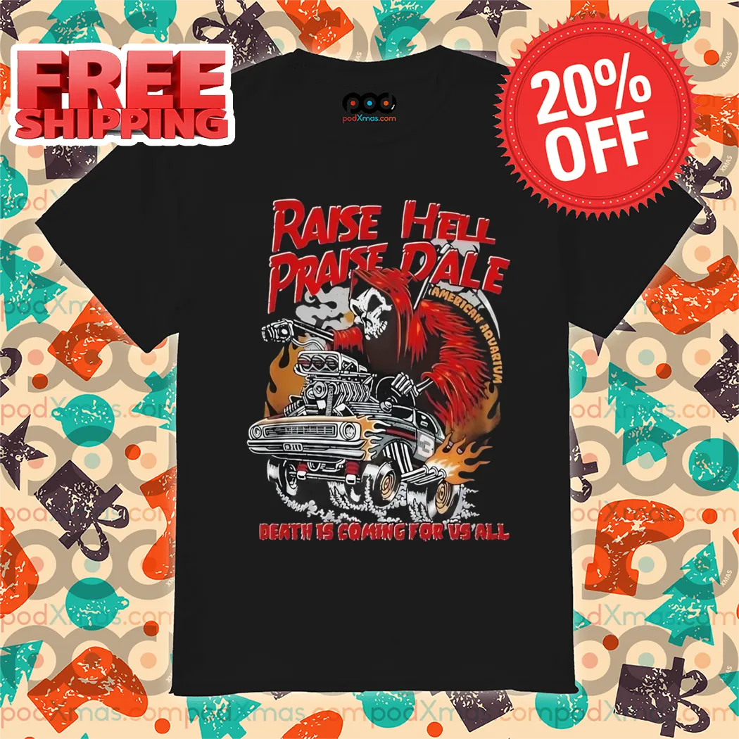 Death Raise Hell Praise Dale Death Is Coming For Vs All Shirt