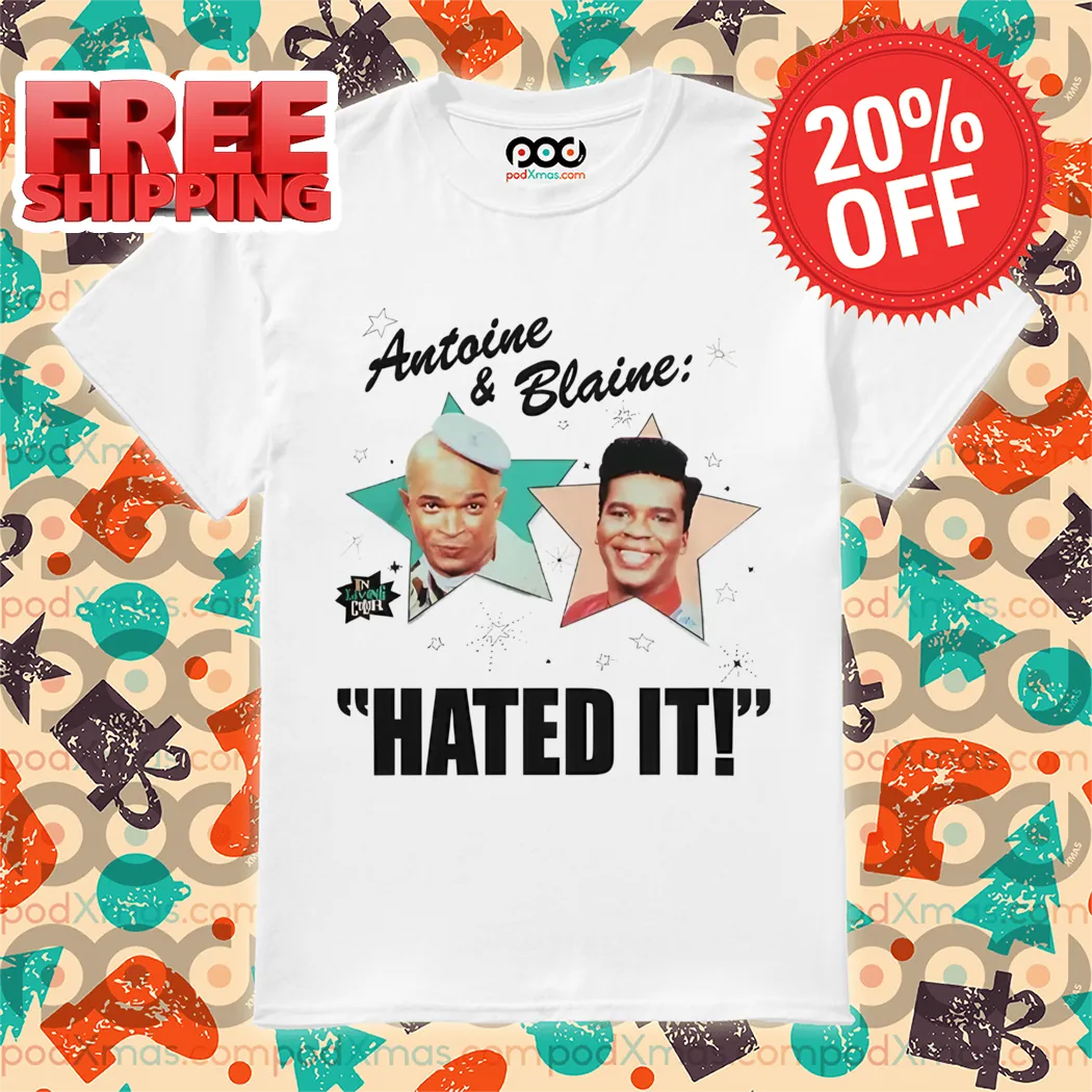 Antoine And Blaine Hated It 2024 Shirt