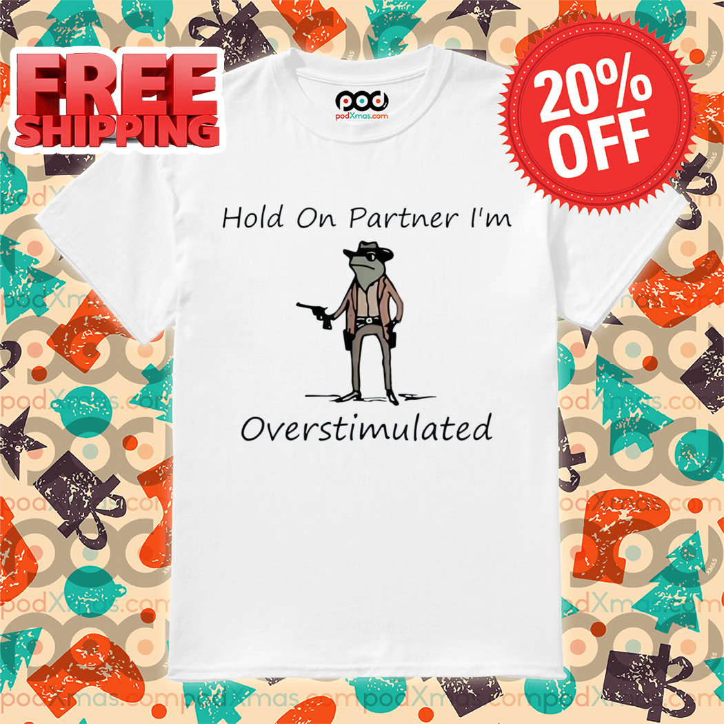 Cowboy Frog Hold On Partner Im Overstimulated 2024 Shirt