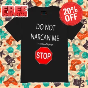 Stop Do Not Narcan Me Shirt