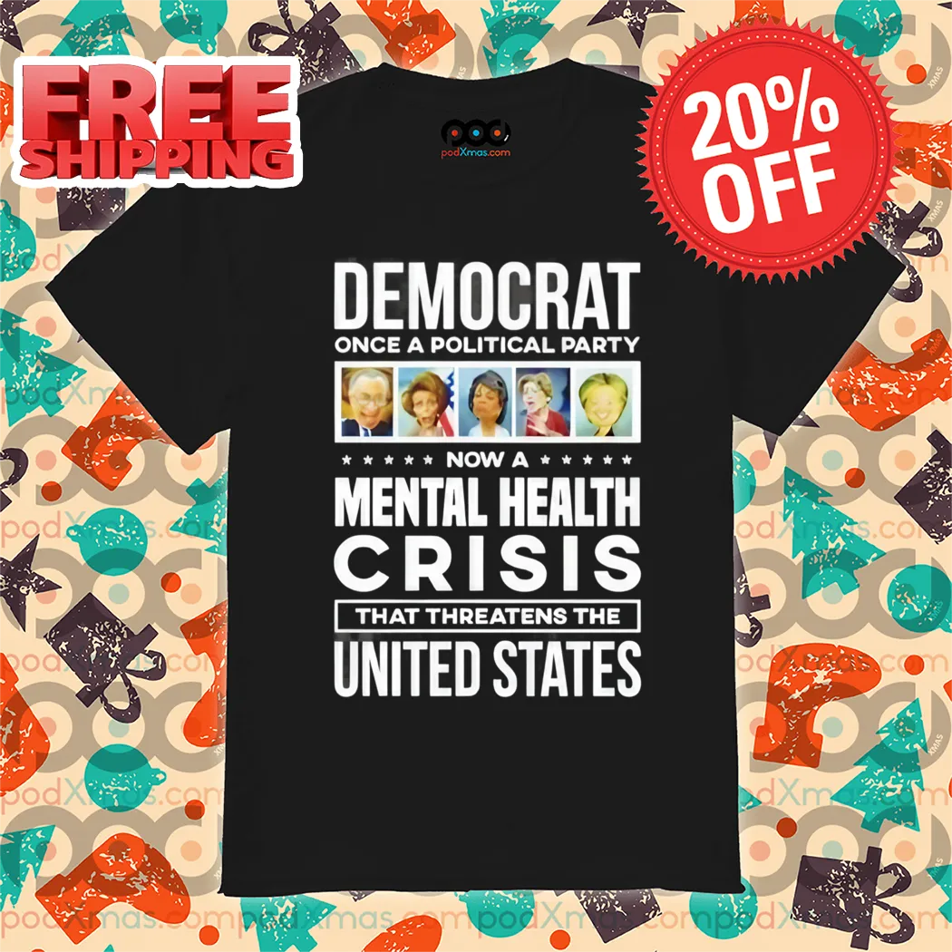 Democrat Once A Political Party Now A Mental Health Crisis That Threatens The United States 2024 Shirt