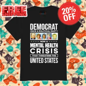 Democrat Once A Political Party Now A Mental Health Crisis That Threatens The United States 2024 Shirt