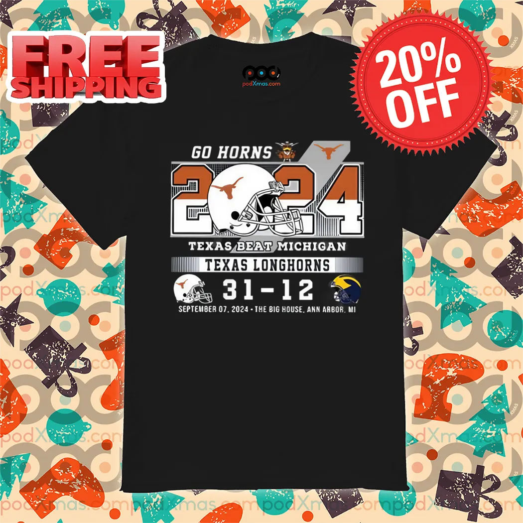 Go Horns Texas Beat Michigan Texas Longhorns 2024 Shirt