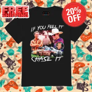 If You Feel It Chase It 2024 Shirt
