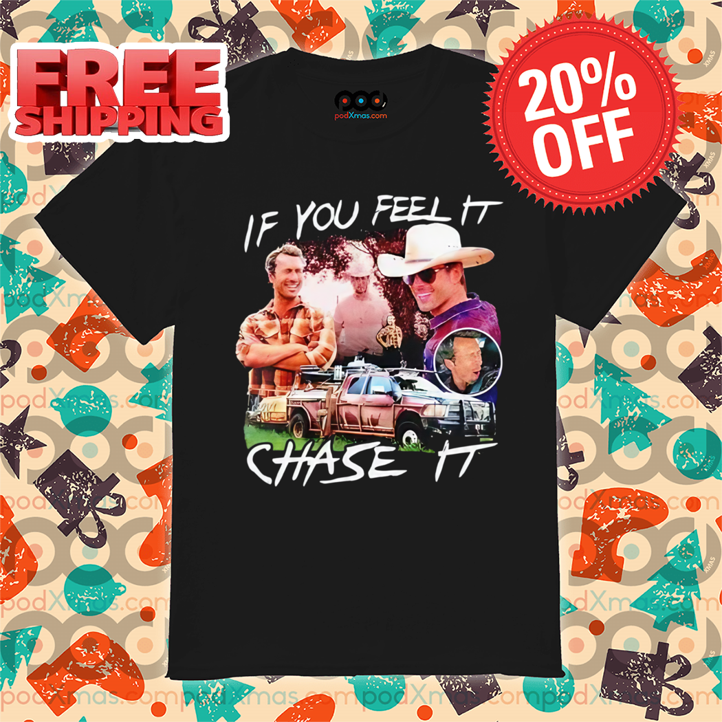 If You Feel It Chase It 2024 Shirt