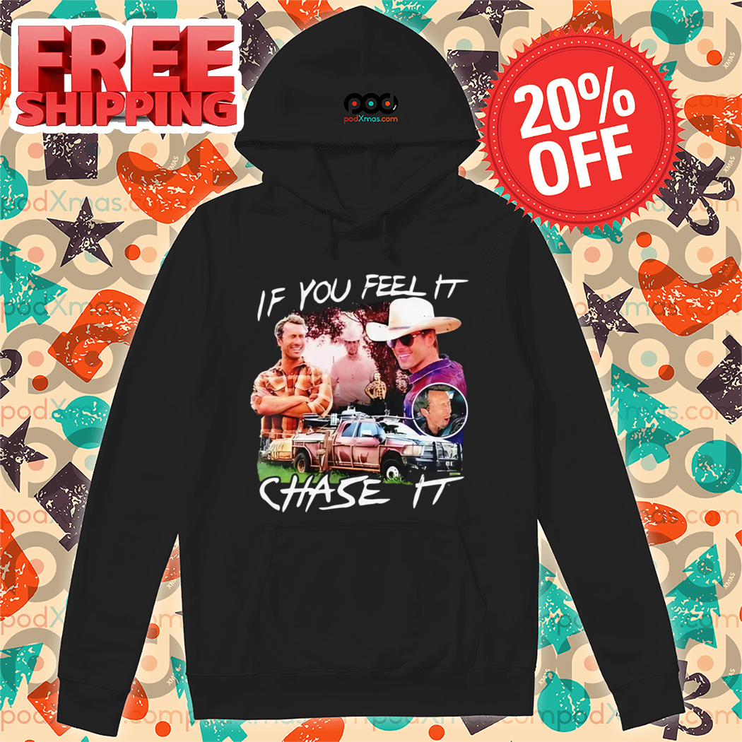 If You Feel It Chase It 2024 Shirt