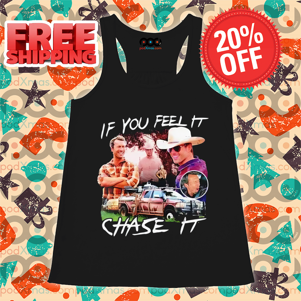 If You Feel It Chase It 2024 Shirt