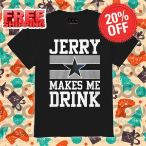 Dallas Cowboys Jerry Makes Me Drink 2024 Shirt