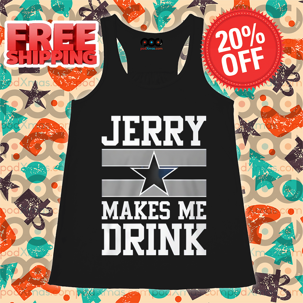 Dallas Cowboys Jerry Makes Me Drink 2024 Shirt