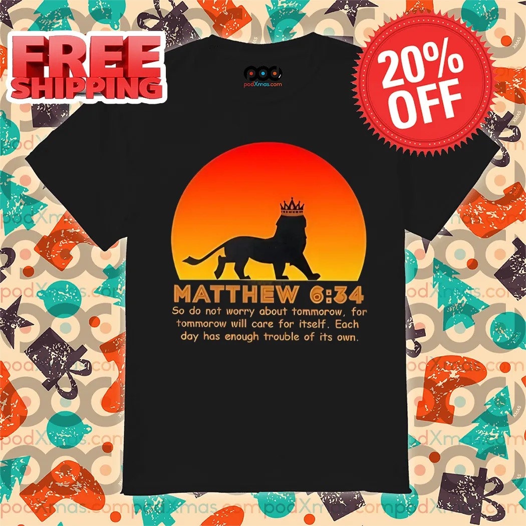 Lion So Do Not Worry About Tomorrow For Tomorrow Will Care For Itself Shirt