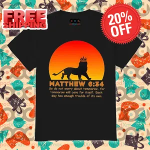 Lion So Do Not Worry About Tomorrow For Tomorrow Will Care For Itself Shirt