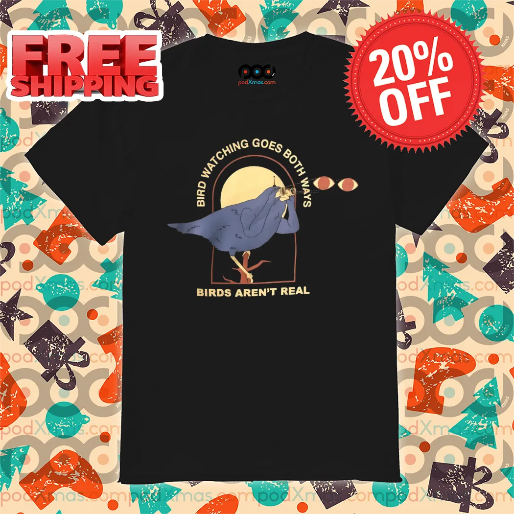 Bird Watching Goes Both Ways Birds Aren't Real Shirt