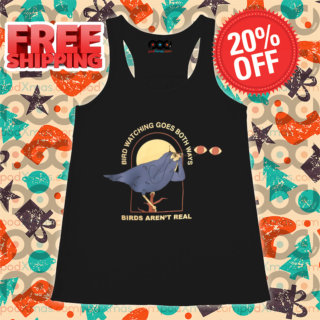 Bird Watching Goes Both Ways Birds Aren't Real Shirt