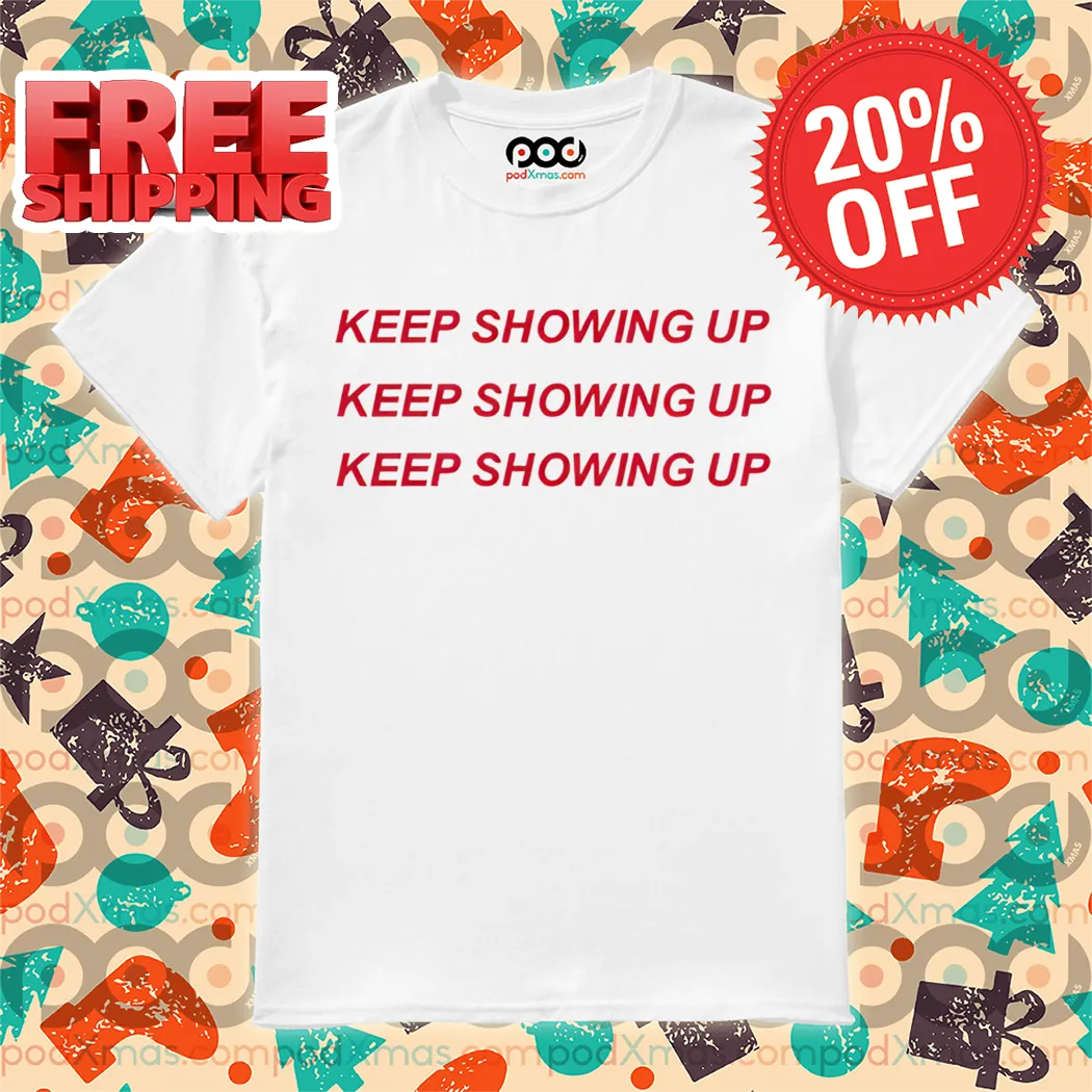 Keep Showing Up 2024 Shirt