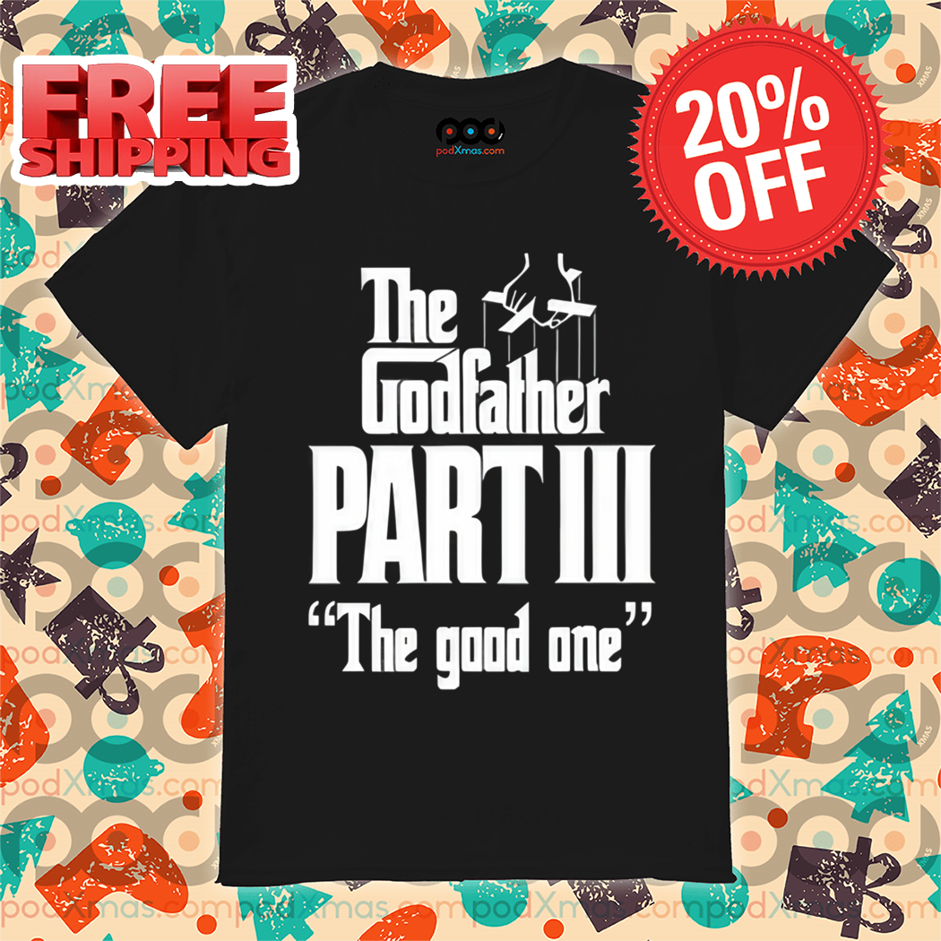 The Godfather Part 3 The Good One 2024 Shirt