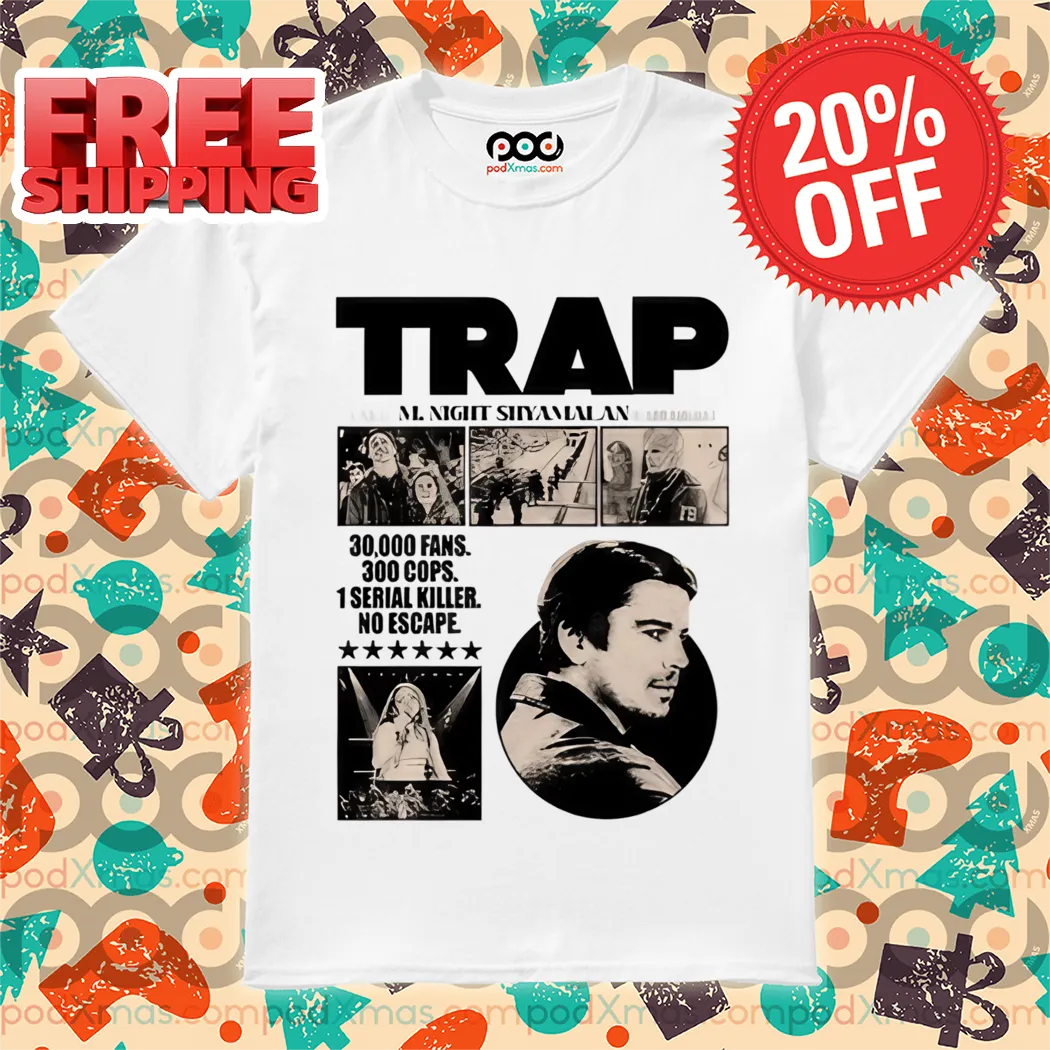 Trap A New M. Night Shyamalan Experience 30000 Fans 300 Cops 1 Serial Killer No Escape Shirt