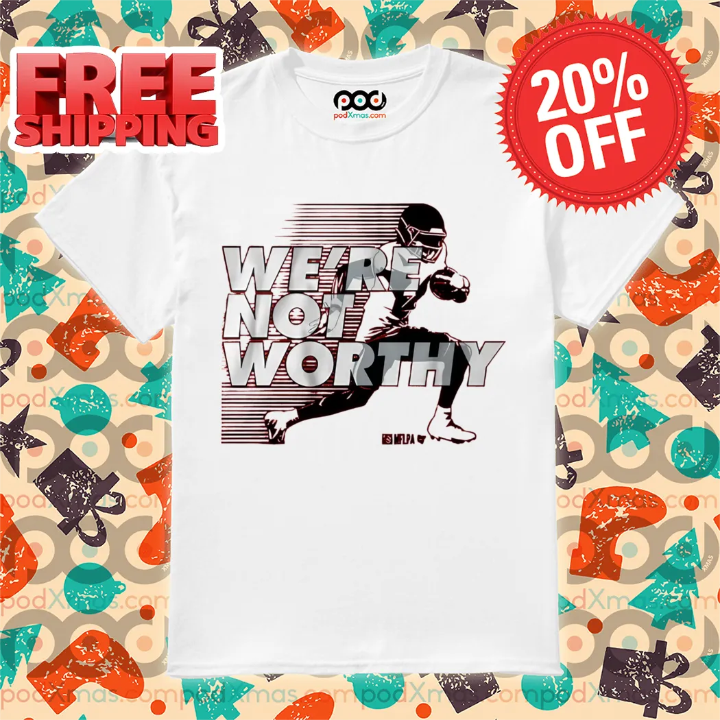 We're Not Worthy Shirt
