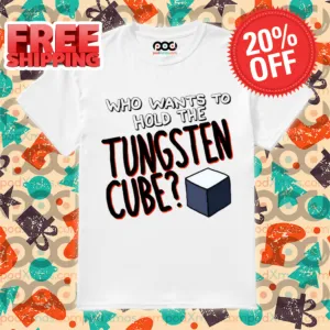 Who Wants To Hold The Tungsten Cube Shirt