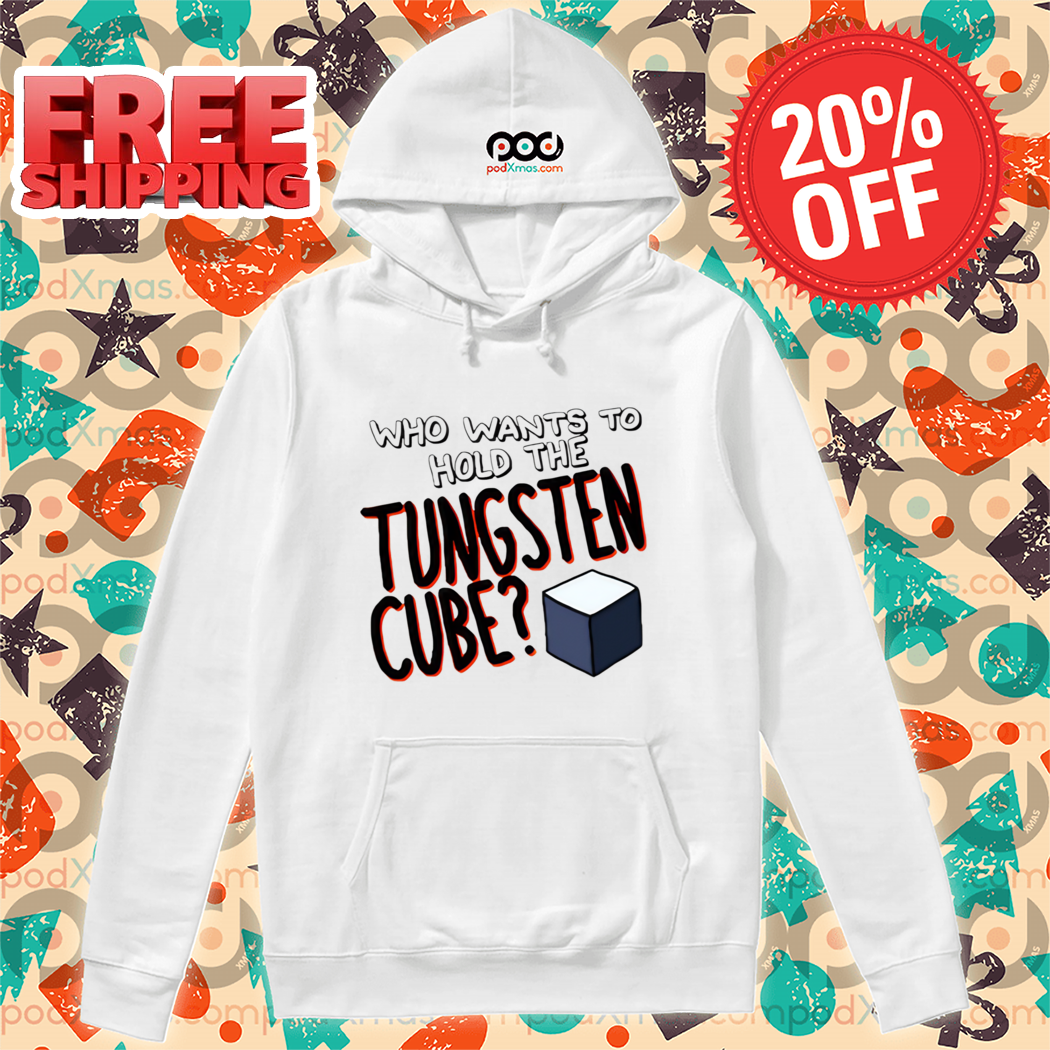 Who Wants To Hold The Tungsten Cube Shirt