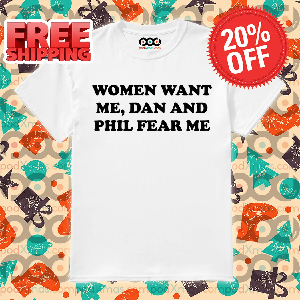 Women Want Me Dan And Phil Fear Me Shirt