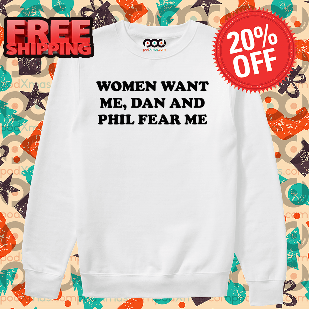 Women Want Me Dan And Phil Fear Me Shirt