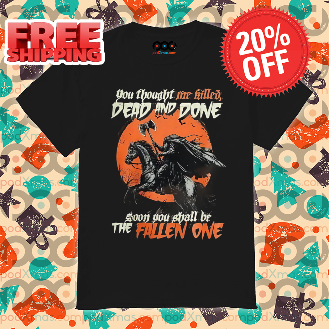 You Thought Me Killed Dead And Done Soon You Shall Be The Fallen One Vintage 2024 Shirt